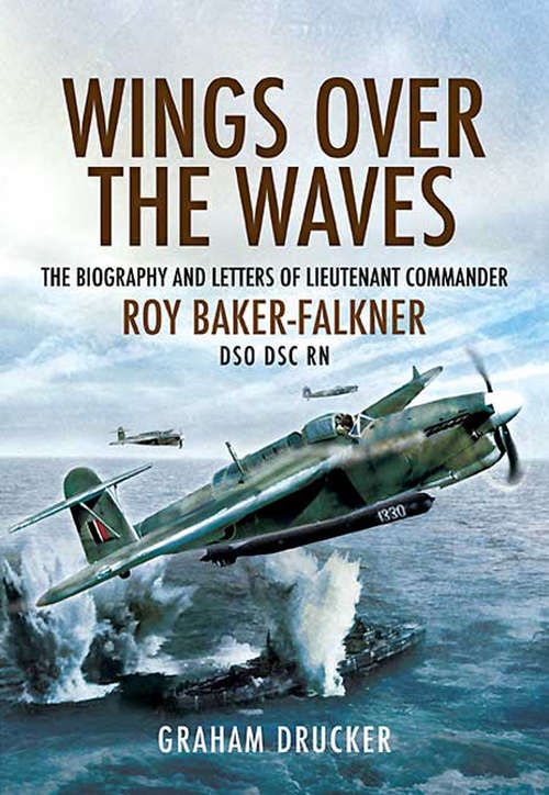 Book cover of Wings over the Waves: The Biography and Letters of Lieut. Com. Roy Baker-Falkner DSO DSC RN