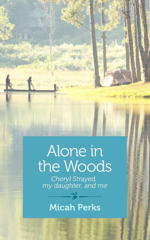 Book cover of Alone in the Woods: Cheryl Strayed, My Daughter, and Me