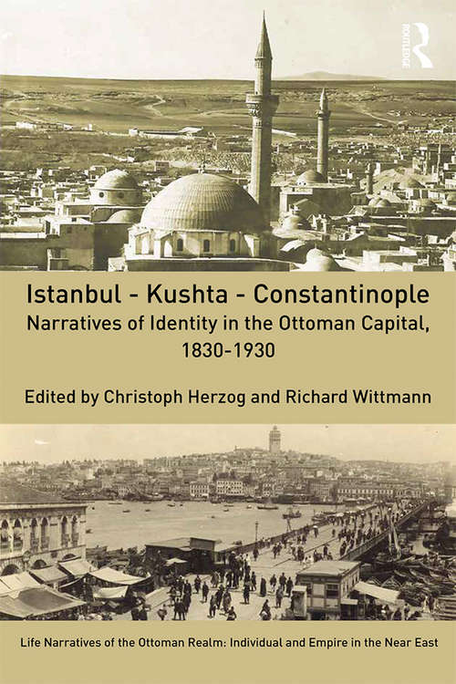 Book cover of Istanbul - Kushta - Constantinople: Narratives of Identity in the Ottoman Capital, 1830-1930 (Life Narratives of the Ottoman Realm: Individual and Empire in the Near East)