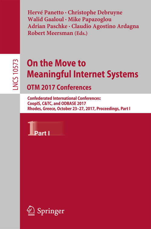 Book cover of On the Move to Meaningful Internet Systems. OTM 2017 Conferences: Confederated International Conferences: CoopIS, C&TC, and ODBASE 2017, Rhodes, Greece, October 23-27, 2017, Proceedings, Part I (1st ed. 2017) (Lecture Notes in Computer Science #10573)