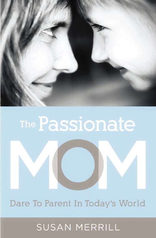 Book cover of The Passionate Mom: Dare to Parent in Today's World