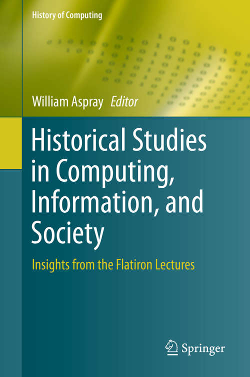 Book cover of Historical Studies in Computing, Information, and Society: Insights from the Flatiron Lectures (1st ed. 2019) (History of Computing)
