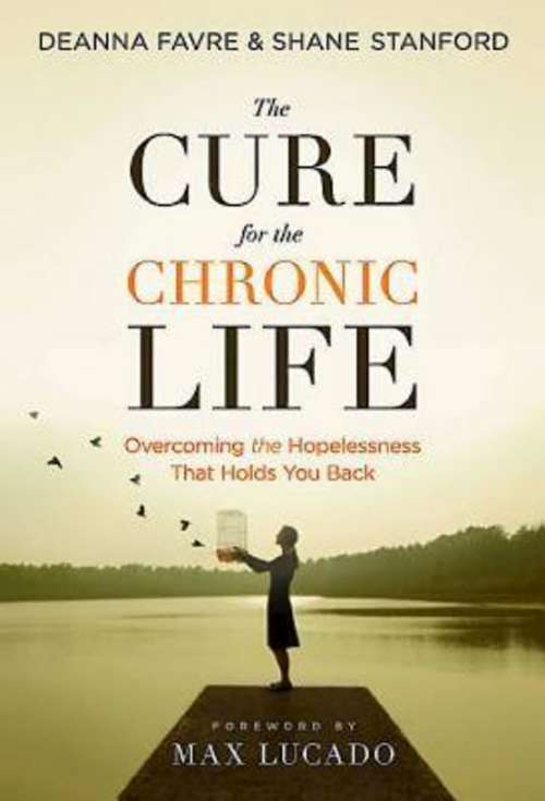 Book cover of The Cure for the Chronic Life: Overcoming the Hopelessness That Holds You Back