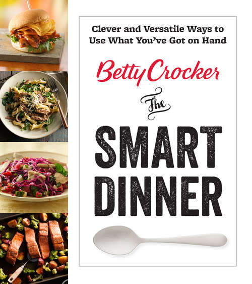 Book cover of Betty Crocker The Smart Dinner: Clever and Versatile Ways to Use What You've Got on Hand