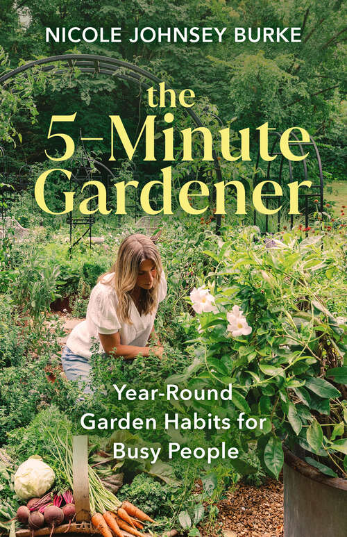 Book cover of The 5-Minute Gardener: Year-Round Garden Habits for Busy People