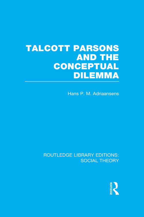 Book cover of Talcott Parsons and the Conceptual Dilemma (Routledge Library Editions: Social Theory)