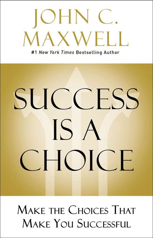 Book cover of Success Is a Choice: Make the Choices that Make You Successful