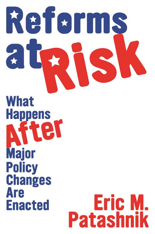 Book cover of Reforms at Risk: What Happens After Major Policy Changes Are Enacted (Princeton Studies in American Politics: Historical, International, and Comparative Perspectives #102)