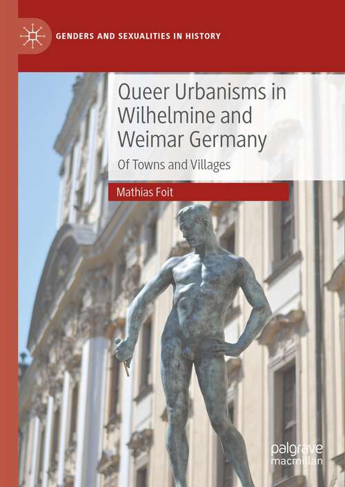 Book cover of Queer Urbanisms in Wilhelmine and Weimar Germany: Of Towns and Villages (1st ed. 2023) (Genders and Sexualities in History)