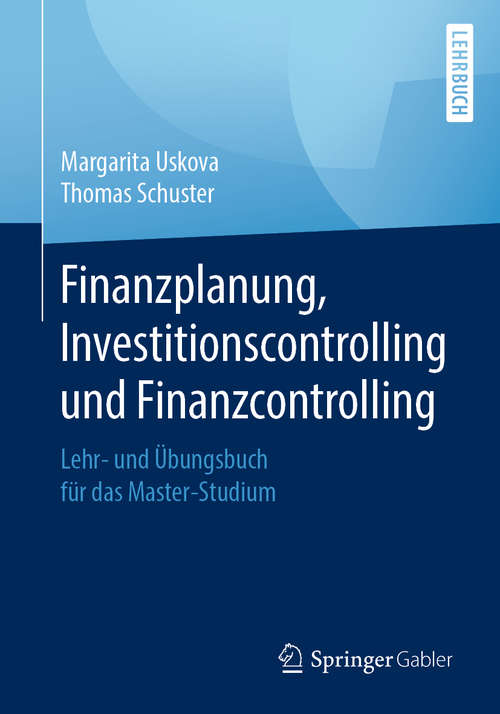 Book cover of Finanzplanung, Investitionscontrolling und Finanzcontrolling: Lehr- und Übungsbuch für das Master-Studium (1. Aufl. 2020)