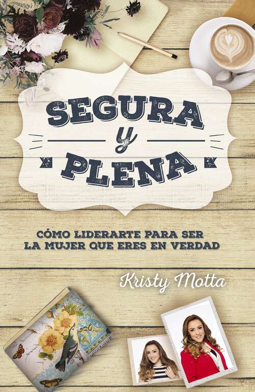 Book cover of Segura y plena: Cómo liderarte para ser la mujer que eres en verdad