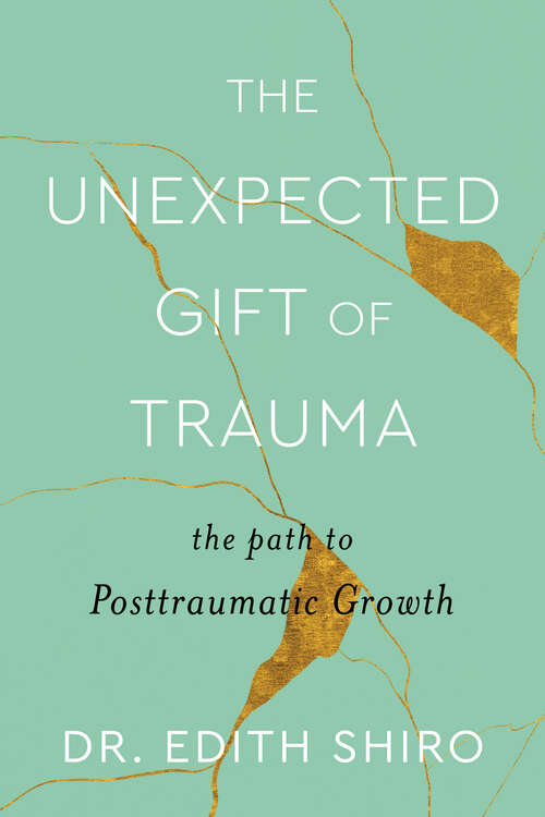 Book cover of The Unexpected Gift of Trauma: The Path to Posttraumatic Growth