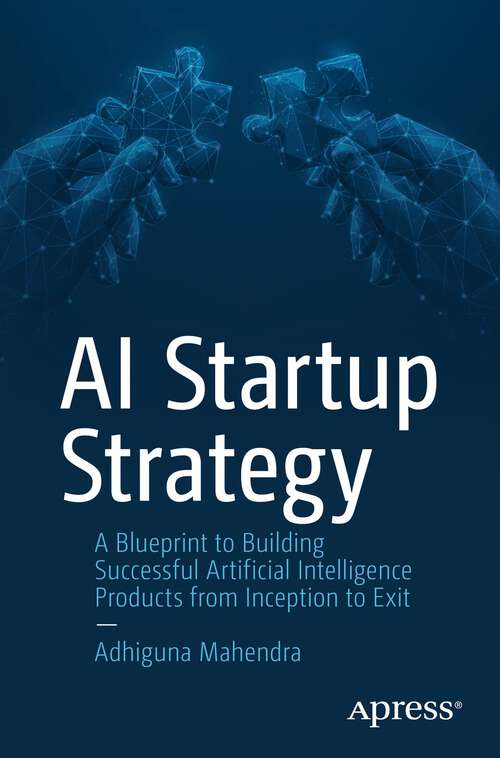 Book cover of AI Startup Strategy: A Blueprint to Building Successful Artificial Intelligence Products from Inception to Exit (1st ed.)