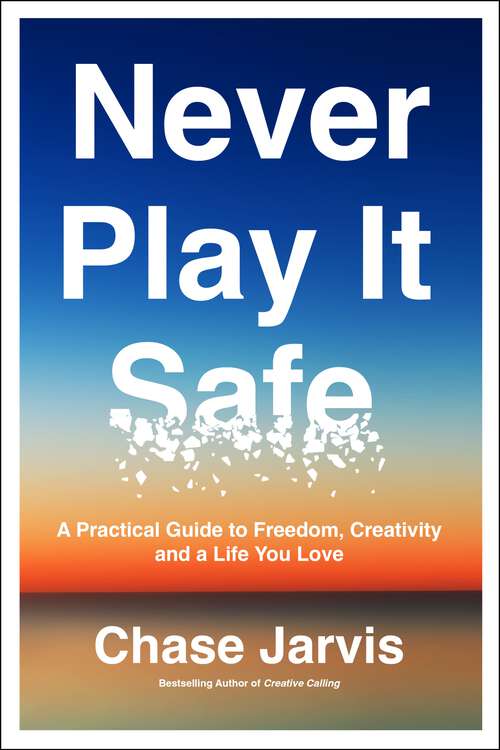 Book cover of Never Play It Safe: A Practical Guide to Freedom, Creativity, and a Life You Love