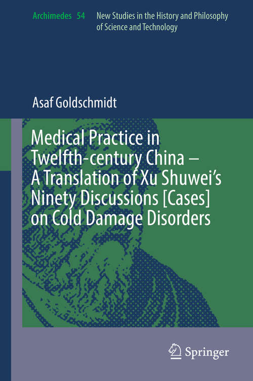 Book cover of Medical Practice in Twelfth-century China – A Translation of Xu Shuwei’s Ninety Discussions [Cases] on Cold Damage Disorders (1st ed. 2019) (Archimedes #54)