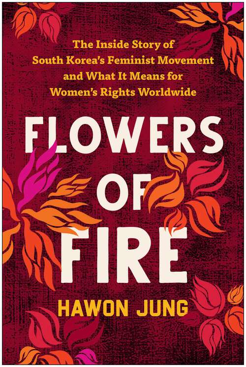 Book cover of Flowers of Fire: The Inside Story of South Korea's Feminist Movement and What It Means for Women' s Rights Worldwide