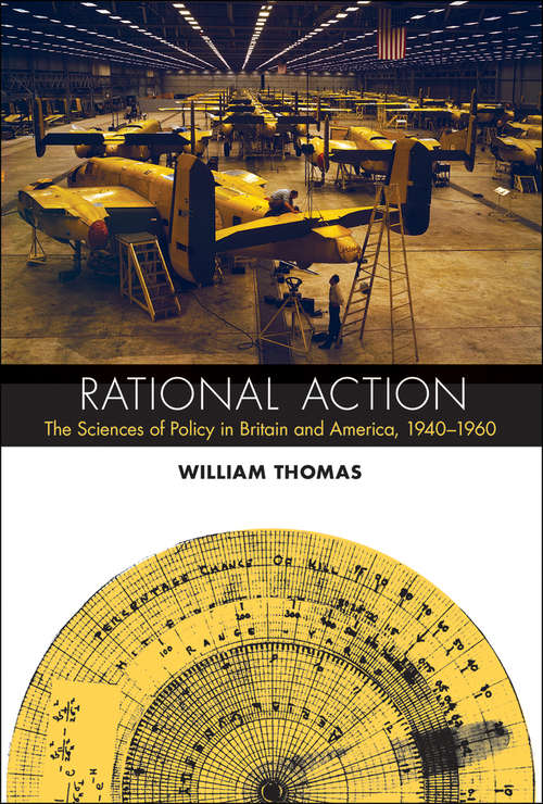 Book cover of Rational Action: The Sciences of Policy in Britain and America, 1940-1960 (Transformations: Studies in the History of Science and Technology)