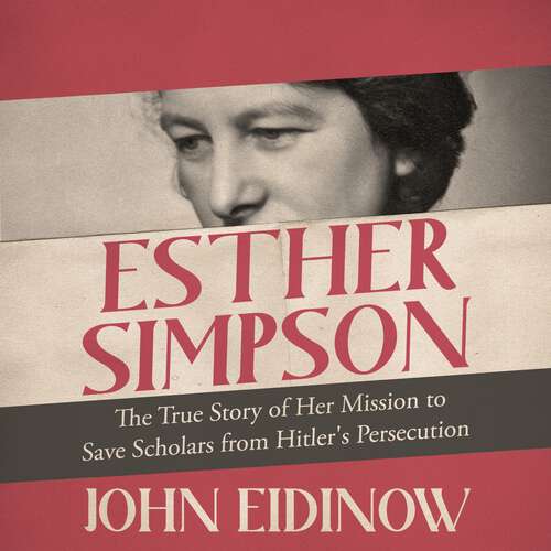 Book cover of Esther Simpson: The True Story of her Mission to Save Scholars from Hitler's Persecution
