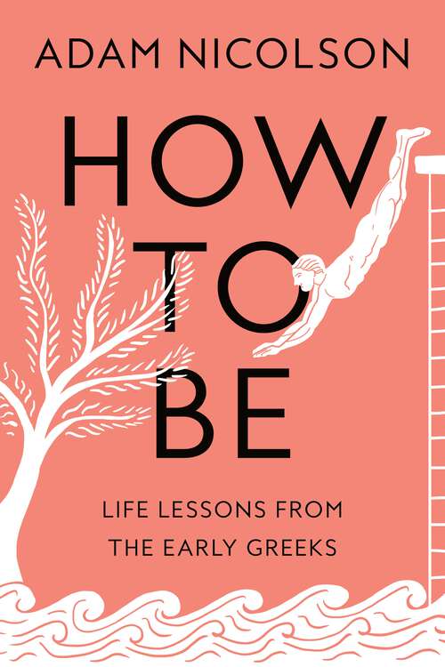 Book cover of How to Be: Life Lessons from the Early Greeks