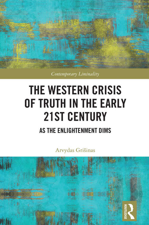 Book cover of The Western Crisis of Truth in the Early 21st Century: As the Enlightenment Dims (Contemporary Liminality)