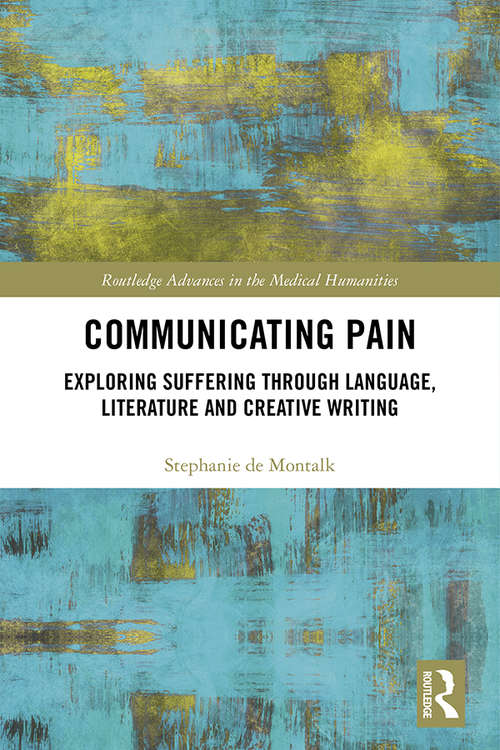 Book cover of Communicating Pain: Exploring Suffering through Language, Literature and Creative Writing (Routledge Advances in the Medical Humanities)