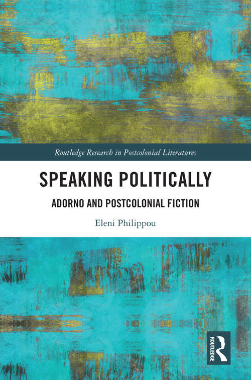 Book cover of Speaking Politically: Adorno and Postcolonial Fiction (Routledge Research in Postcolonial Literatures)