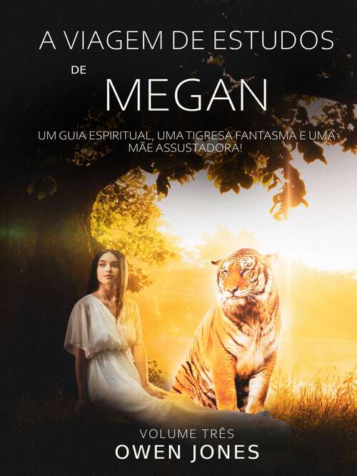 Book cover of A Viagem de Estudos de Megan: Um guia espiritual, uma tigresa fantasma e uma mãe assustadora! (A série Megan #3)