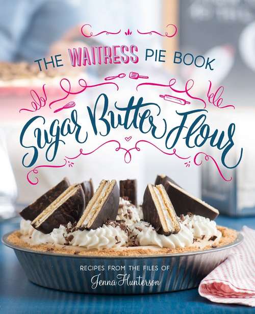 Book cover of Sugar, Butter, Flour: The Waitress Pie Book