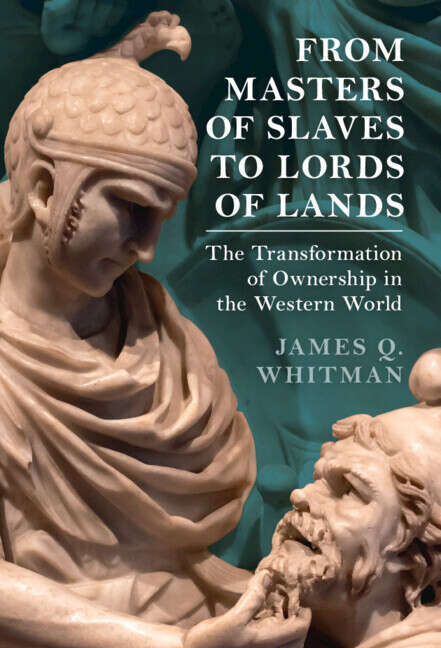 Book cover of From Masters of Slaves to Lords of Lands: The Transformation of Ownership in the Western World (Studies in Legal History)