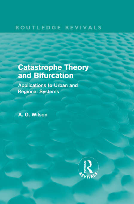 Book cover of Catastrophe Theory and Bifurcation: Applications to Urban and Regional Systems (Routledge Revivals)