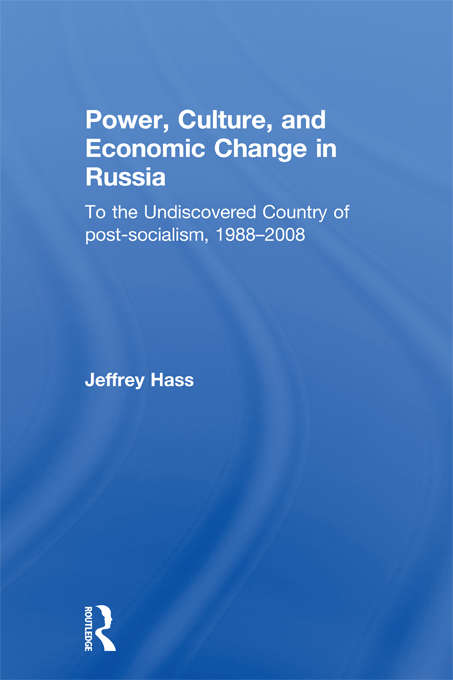 Book cover of Power, Culture, and Economic Change in Russia: To the undiscovered country of post-socialism, 1988-2008