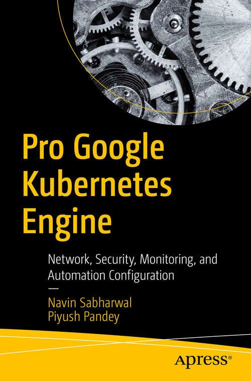 Book cover of Pro Google Kubernetes Engine: Network, Security, Monitoring, and Automation Configuration (1st ed.)