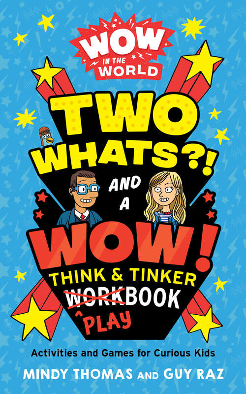 Book cover of Wow in the World: Two Whats?! and a Wow! Think & Tinker Playbook: Activities and Games for Curious Kids (Wow in the World)