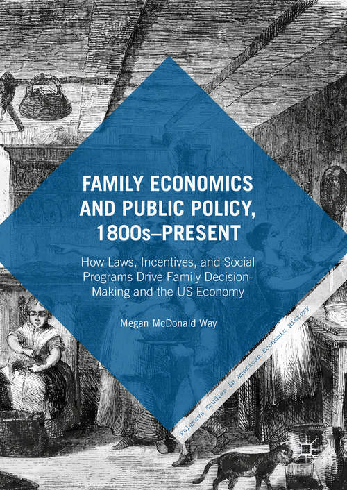 Book cover of Family Economics and Public Policy, 1800s–Present: How Laws, Incentives, And Social Programs Drive Family Decision-making And The Us Economy (1st ed. 2018) (Palgrave Studies In American Economic History Ser.)