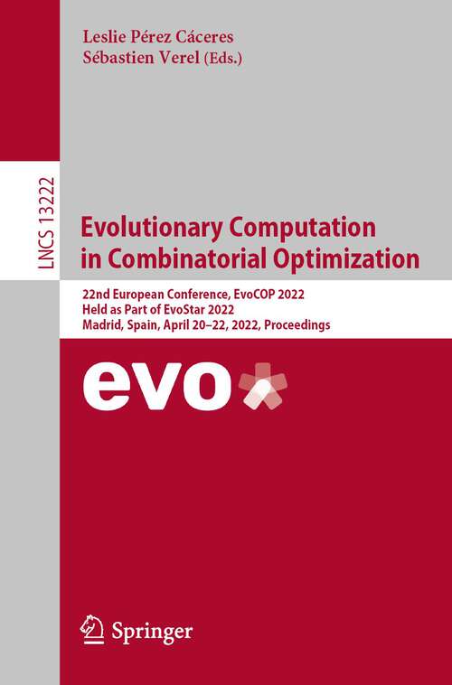 Book cover of Evolutionary Computation in Combinatorial Optimization: 22nd European Conference, EvoCOP 2022, Held as Part of EvoStar 2022, Madrid, Spain, April 20–22, 2022, Proceedings (1st ed. 2022) (Lecture Notes in Computer Science #13222)