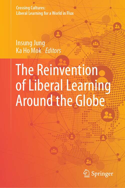 Book cover of The Reinvention of Liberal Learning Around the Globe (1st ed. 2023) (Crossing Cultures: Liberal Learning for a World in Flux)