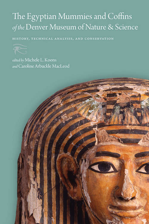 Book cover of The Egyptian Mummies and Coffins of the Denver Museum of Nature & Science: History, Technical Analysis, and Conservation