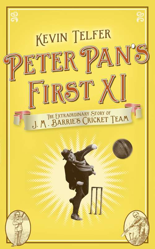 Book cover of Peter Pan's First XI: The Extraordinary Story Of J. M. Barrie's Cricket Team