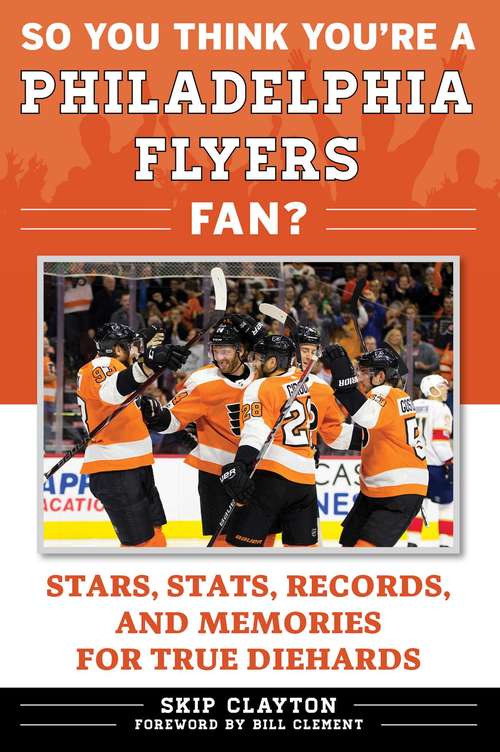 Book cover of So You Think You're a Philadelphia Flyers Fan?: Stars, Stats, Records, and Memories for True Diehards (So You Think You're a Team Fan)