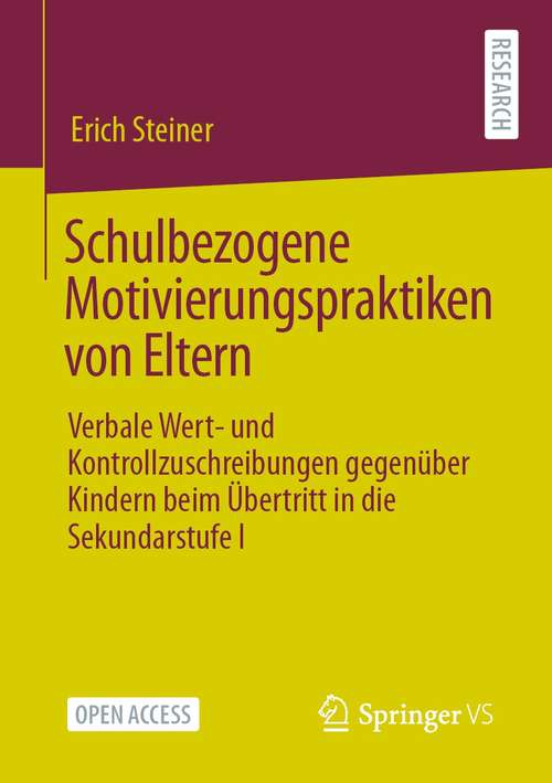 Book cover of Schulbezogene Motivierungspraktiken von Eltern: Verbale Wert- und Kontrollzuschreibungen gegenüber Kindern beim Übertritt in die Sekundarstufe I (1. Aufl. 2021)