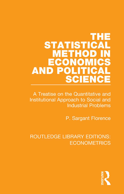 Book cover of The Statistical Method in Economics and Political Science: A Treatise on the Quantitative and Institutional Approach to Social and Industrial Problems (Routledge Library Editions: Econometrics #4)