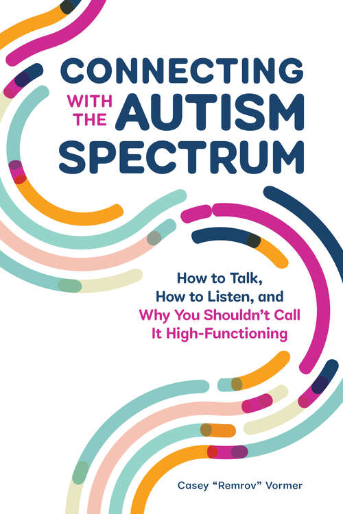 Book cover of Connecting With The Autism Spectrum: How To Talk, How To Listen, And Why You Shouldn't Call It High-Functioning