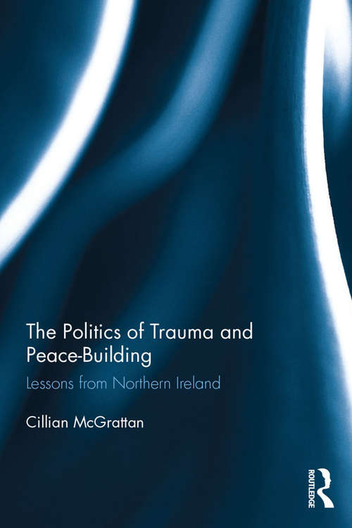Book cover of The Politics of Trauma and Peace-Building: Lessons from Northern Ireland (Routledge Advances in European Politics)