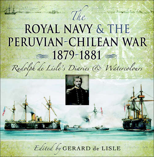 Book cover of Royal Navy and the Peruvian-Chilean War 1879–1881: Rudolf de Lisle's Diaries and Watercolors