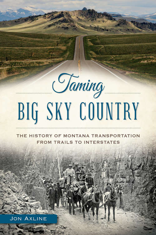 Book cover of Taming Big Sky Country: The History of Montana Transportation from Trails to Interstates (Transportation)