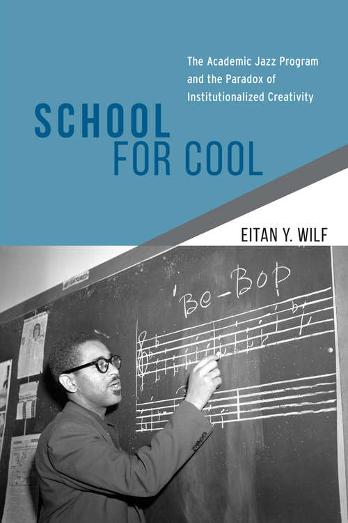 Book cover of School for Cool: The Academic Jazz Program and the Paradox of Institutionalized Creativity