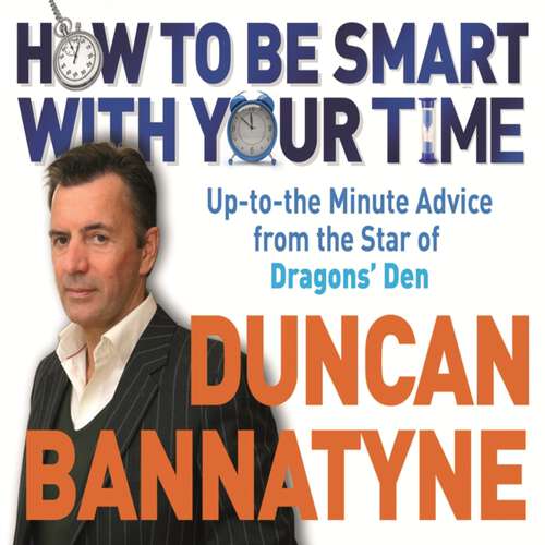 Book cover of How To Be Smart With Your Time: Expert Advice from the Star of Dragons' Den