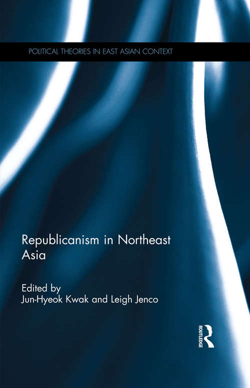 Book cover of Republicanism in Northeast Asia (Political Theories in East Asian Context)