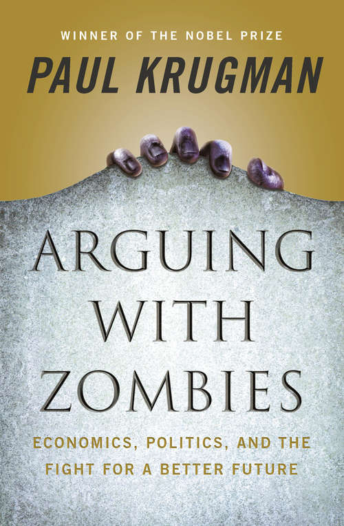 Book cover of Arguing with Zombies: Economics, Politics, And The Fight For A Better America