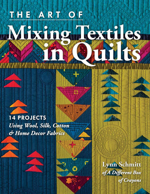 Book cover of The Art of Mixing Textiles in Quilts: 14 Projects Using Wool, Silk, Cotton & Home Decor Fabrics